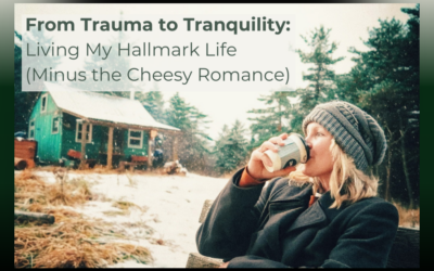 From Trauma to Tranquility: Living My Hallmark Life (Minus the Romance)