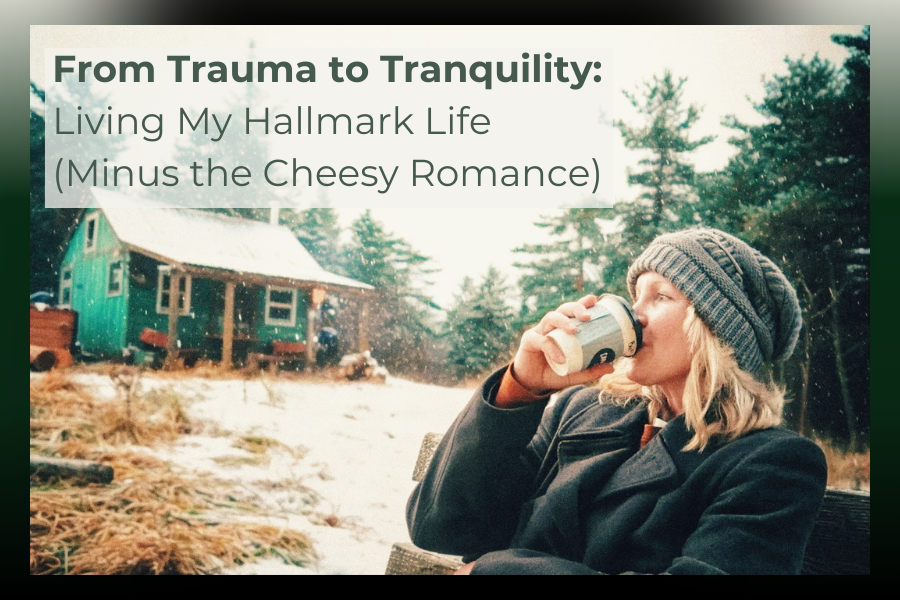 From Trauma to Tranquility: Living My Hallmark Life (Minus the Romance)